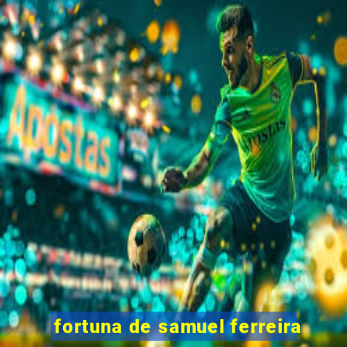 fortuna de samuel ferreira